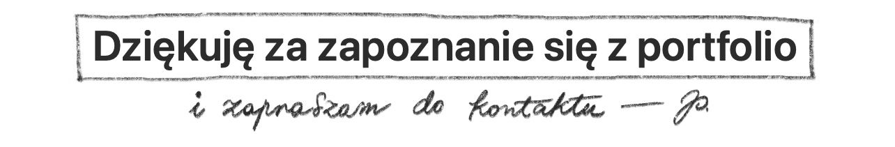 Dziękuję za zapoznanie się z portfolio i zapraszam do kontaktu - Ja